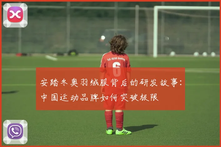 安踏冬奥羽绒服背后的研发故事:中国运动品牌如何突破极限